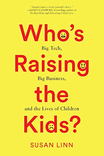 Who’s Raising the Kids?: Big Tech, Big Business, and the Lives of Children von The New Press
